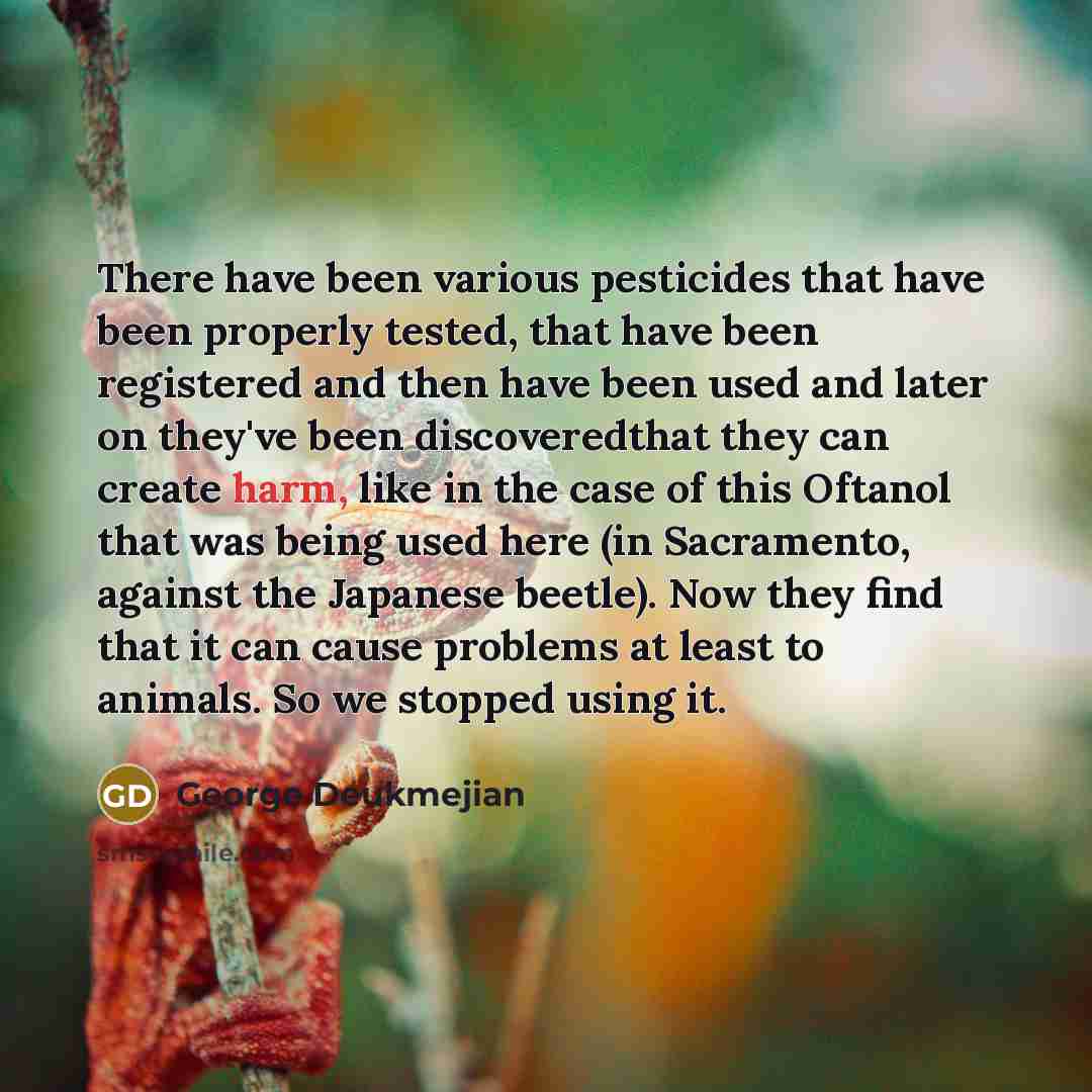 “There have been various pesticides that have been properly tested,…” quote by George Deukmejian
