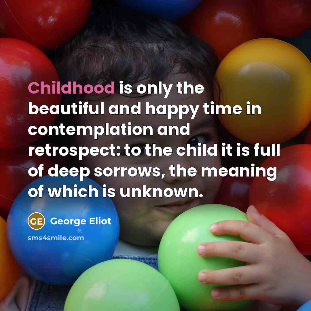 “Childhood is only the beautiful and happy time in contemplation…” quote by George Eliot