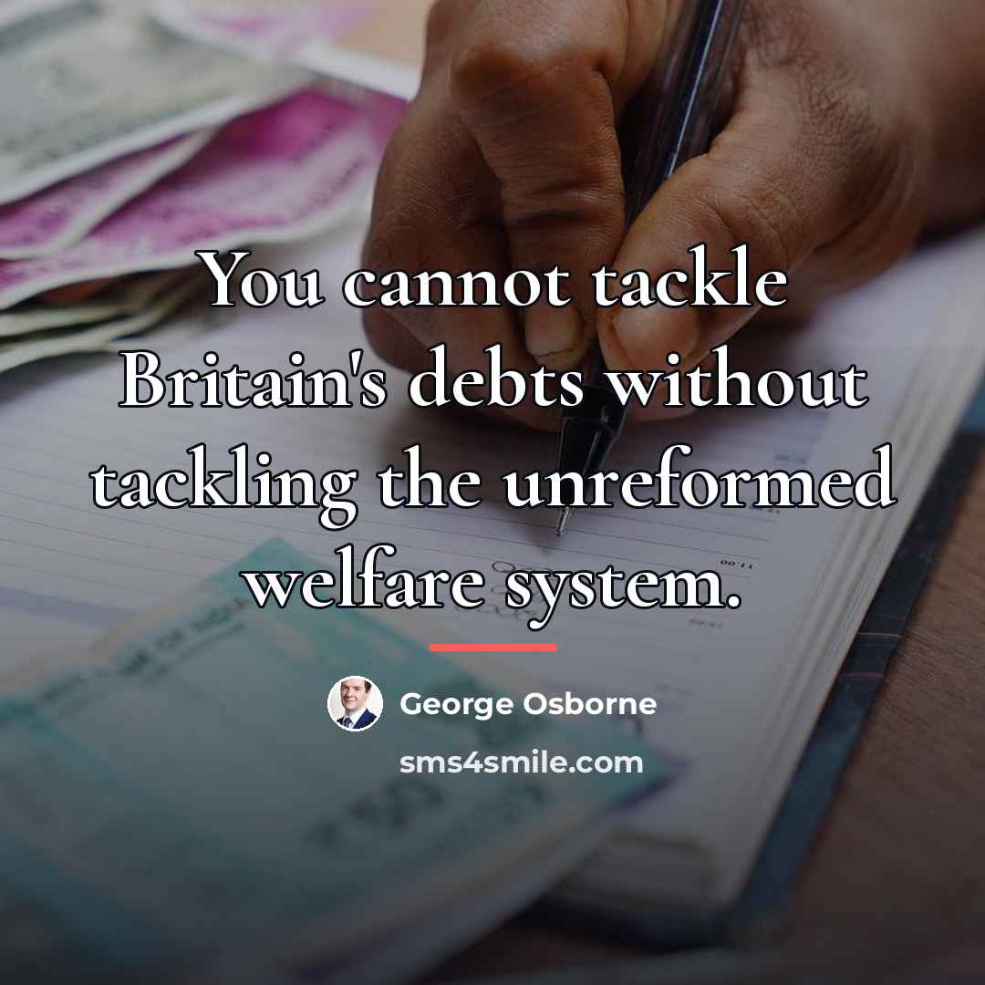 “You cannot tackle Britain's debts without tackling the unreformed welfare…” quote by George Osborne