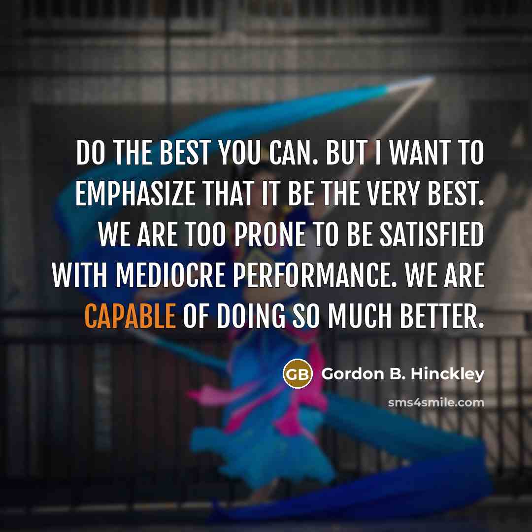 “Do the best you can. But I want to emphasize…” quote by Gordon B. Hinckley