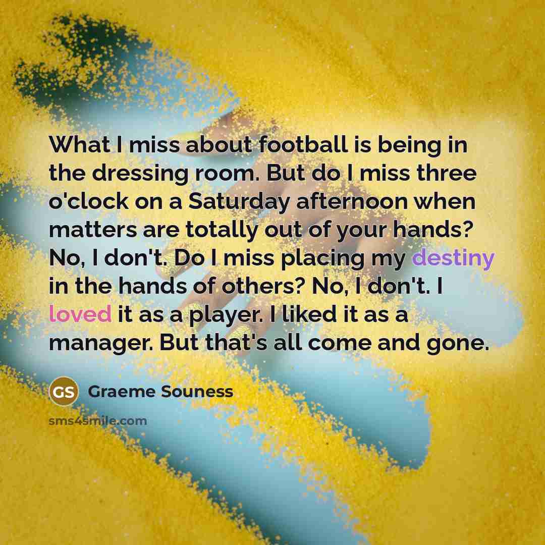 “What I miss about football is being in the dressing…” quote by Graeme Souness