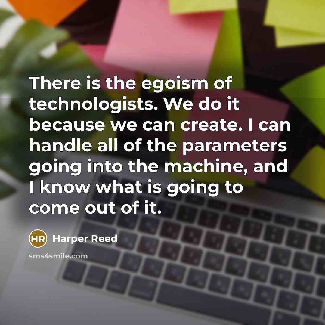 “There is the egoism of technologists. We do it because…” quote by Harper Reed