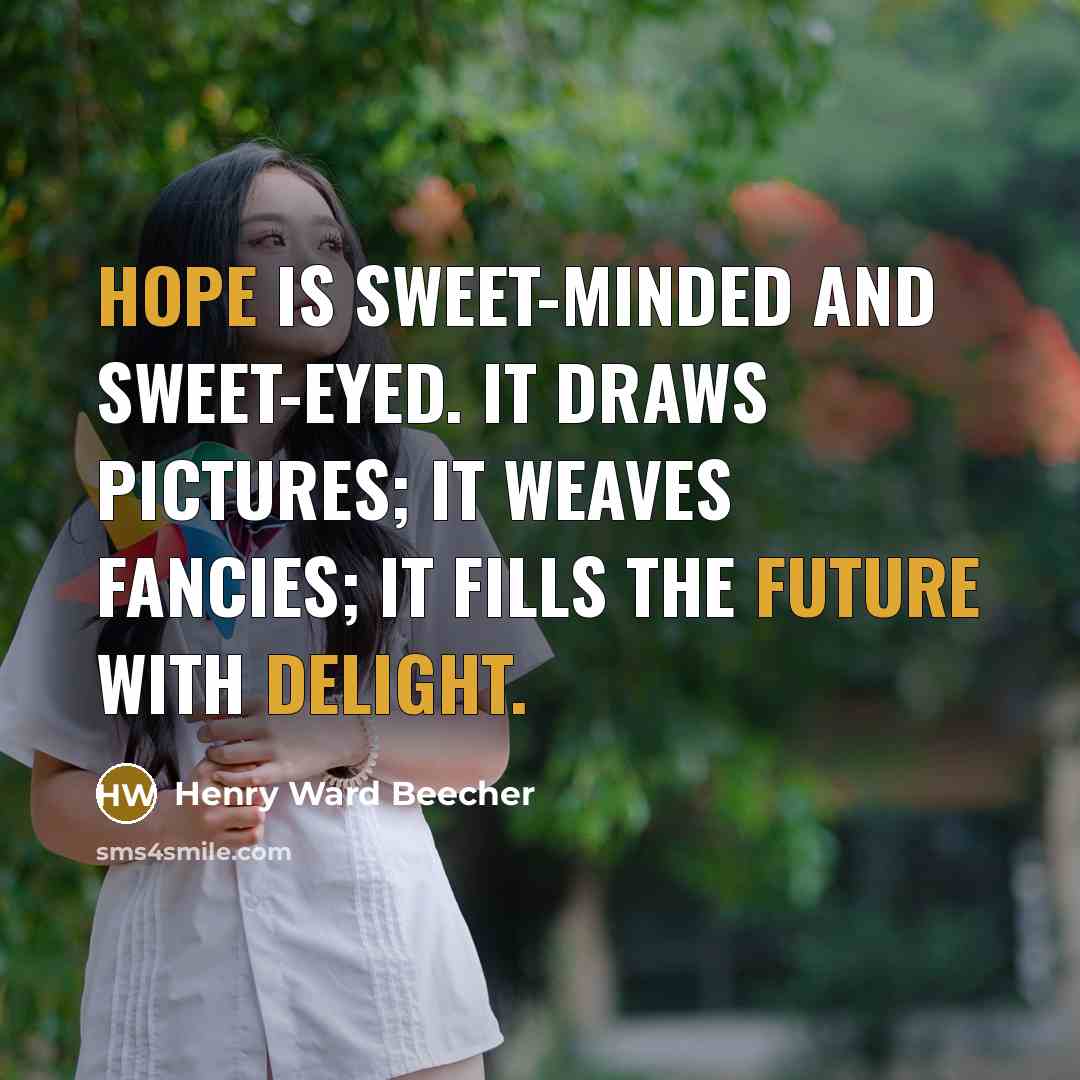 “Hope is sweet-minded and sweet-eyed. It draws pictures; it weaves…” quote by Henry Ward Beecher
