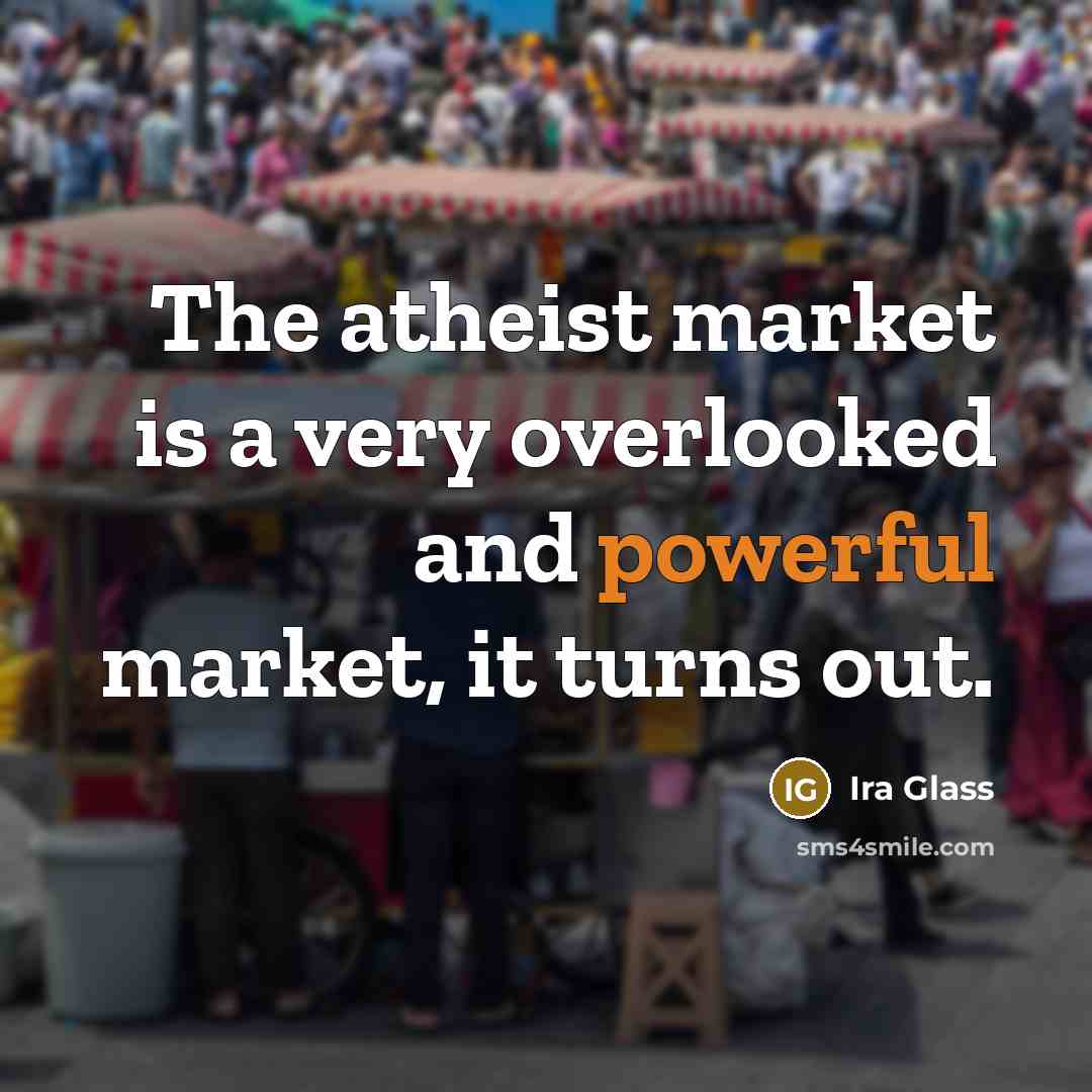 “The atheist market is a very overlooked and powerful market,…” quote by Ira Glass