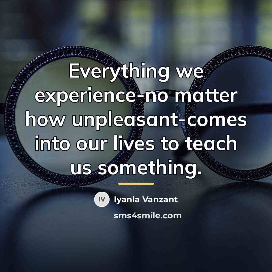 “Everything we experience-no matter how unpleasant-comes into our lives to…” quote by Iyanla Vanzant