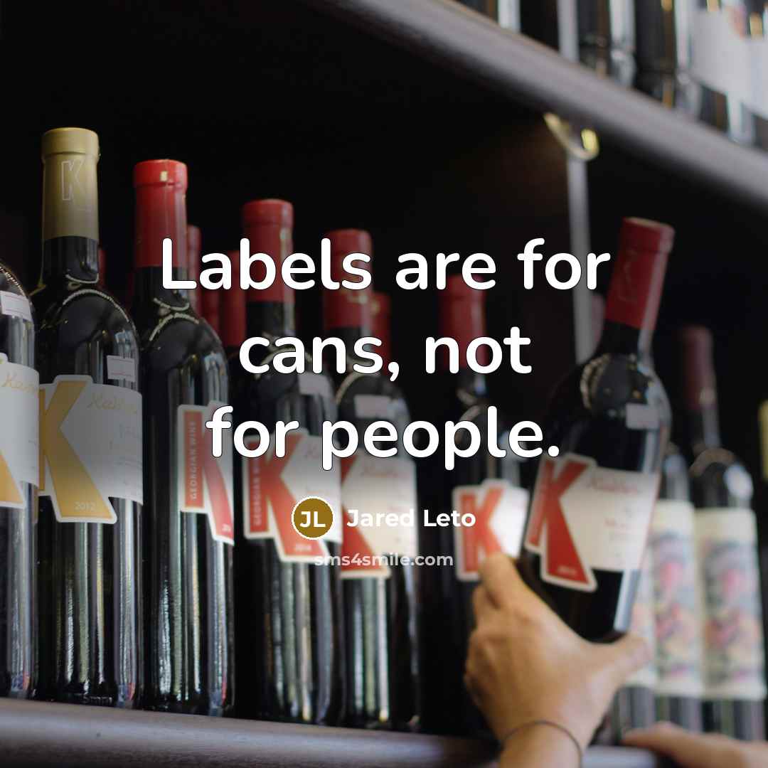 “Labels are for cans, not for people.” quote by Jared Leto