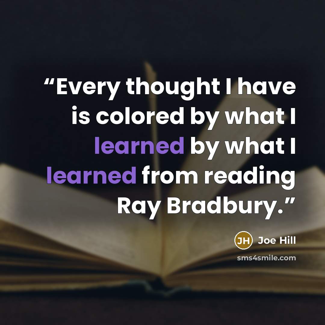 “Every thought I have is colored by what I learned by what I learned from reading Ray Bradbury.” quote by Joe Hill