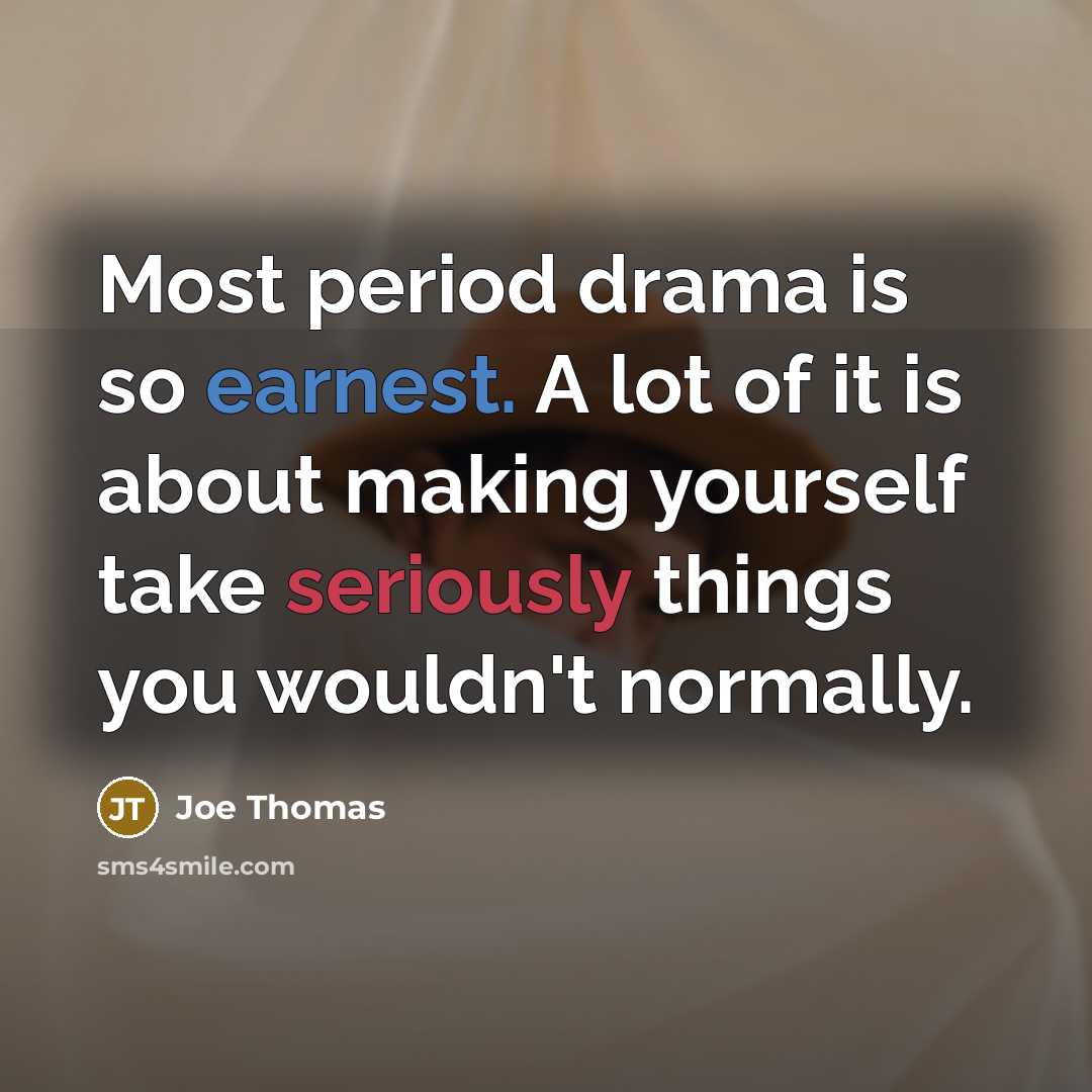 “Most period drama is so earnest. A lot of it…” quote by Joe Thomas