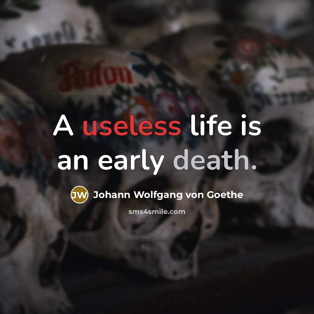 “A useless life is an early death.…” quote by Johann Wolfgang von Goethe