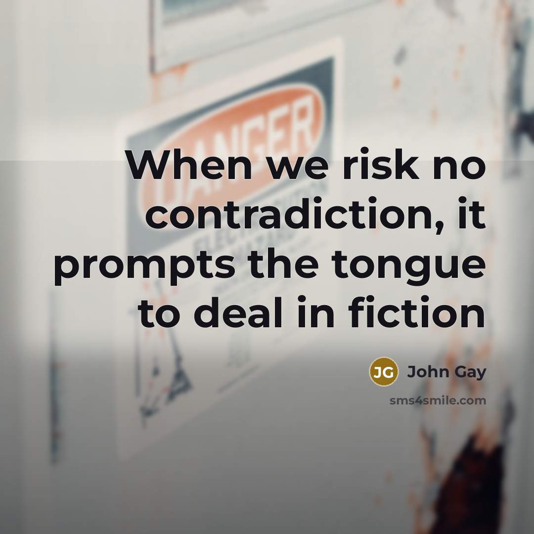 “When we risk no contradiction, it prompts the tongue to…” quote by John Gay