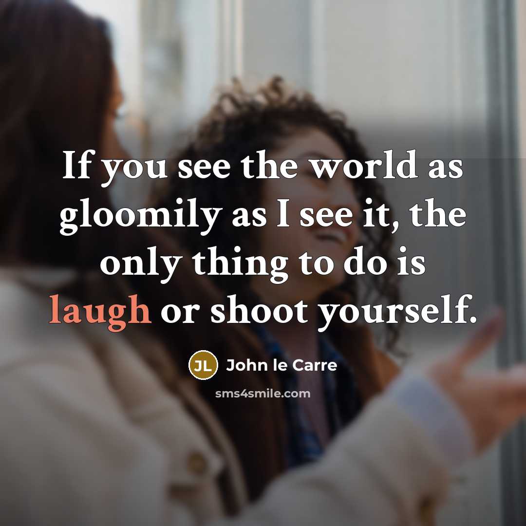 “If you see the world as gloomily as I see…” quote by John le Carre