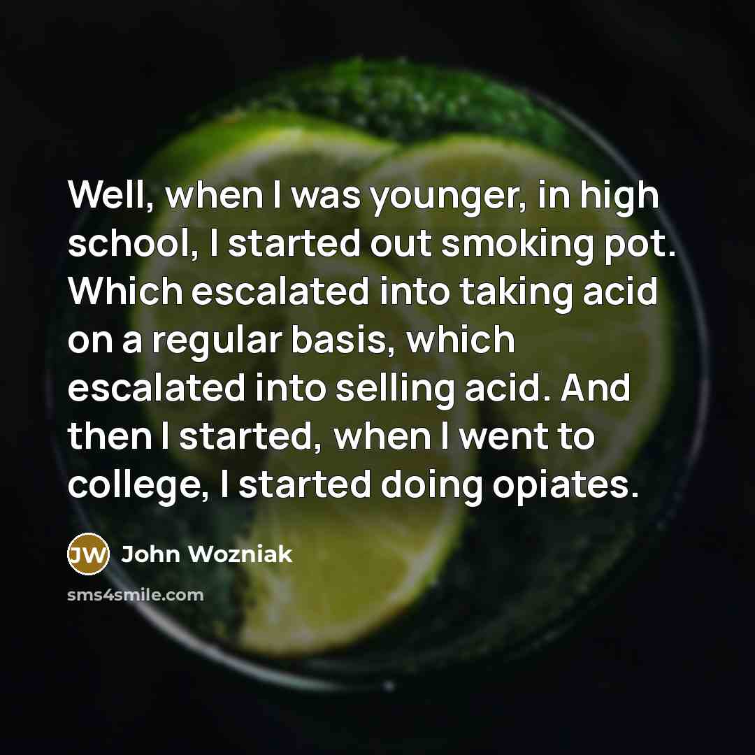 “Well, when I was younger, in high school, I started…” quote by John Wozniak