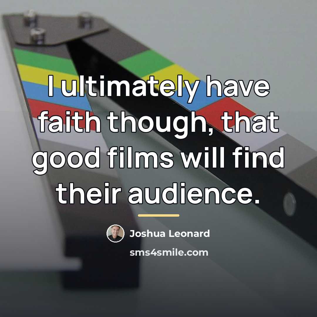 “I ultimately have faith though, that good films will find…” quote by Joshua Leonard