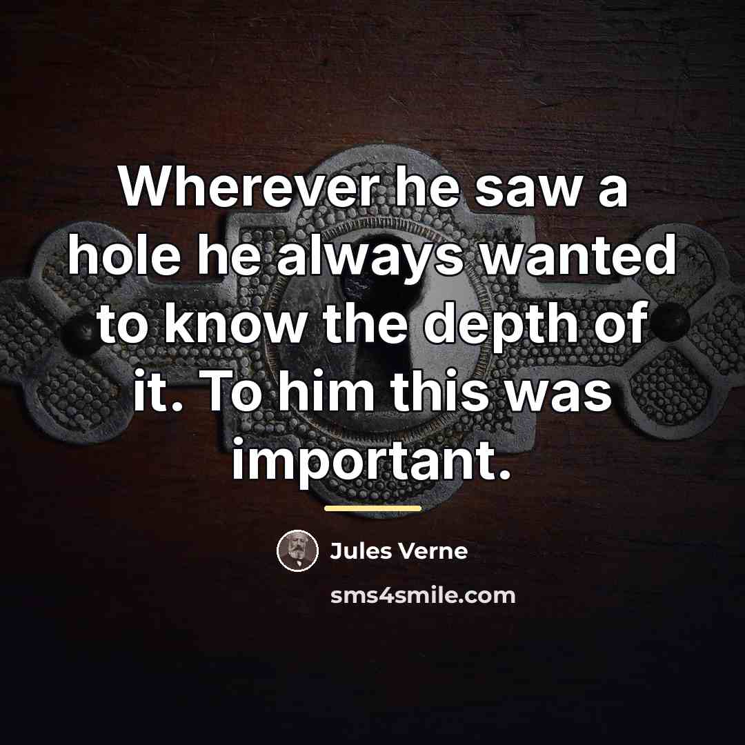 “Wherever he saw a hole he always wanted to know…” quote by Jules Verne