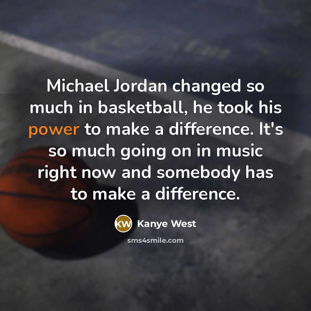 “Michael Jordan changed so much in basketball, he took his…” quote by Kanye West