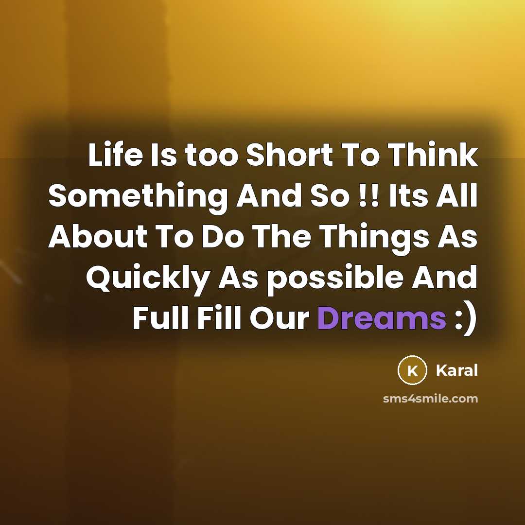 “Life Is too Short To Think Something And So !!…” quote by Karal