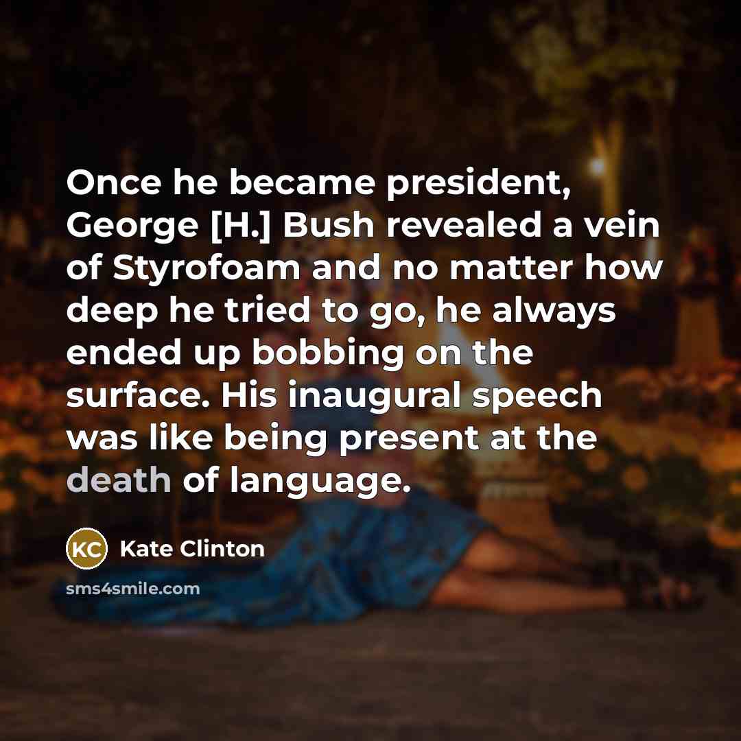 “Once he became president, George [H.] Bush revealed a vein…” quote by Kate Clinton