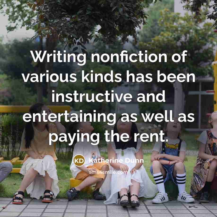 “Writing nonfiction of various kinds has been instructive and entertaining…” quote by Katherine Dunn