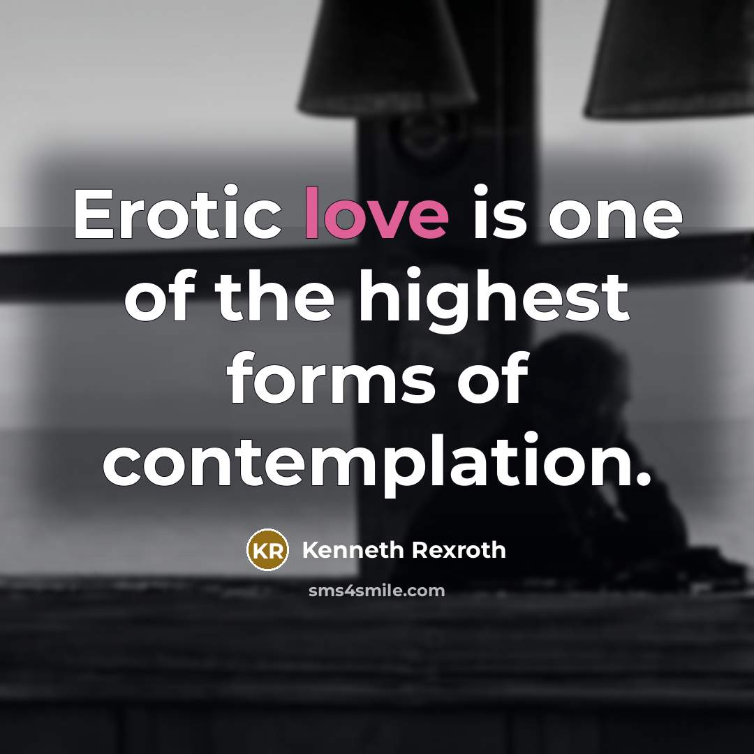 “Erotic love is one of the highest forms of contemplation.…” quote by Kenneth Rexroth