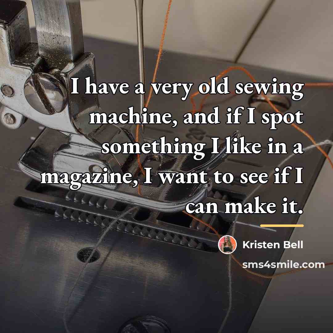 “I have a very old sewing machine, and if I…” quote by Kristen Bell