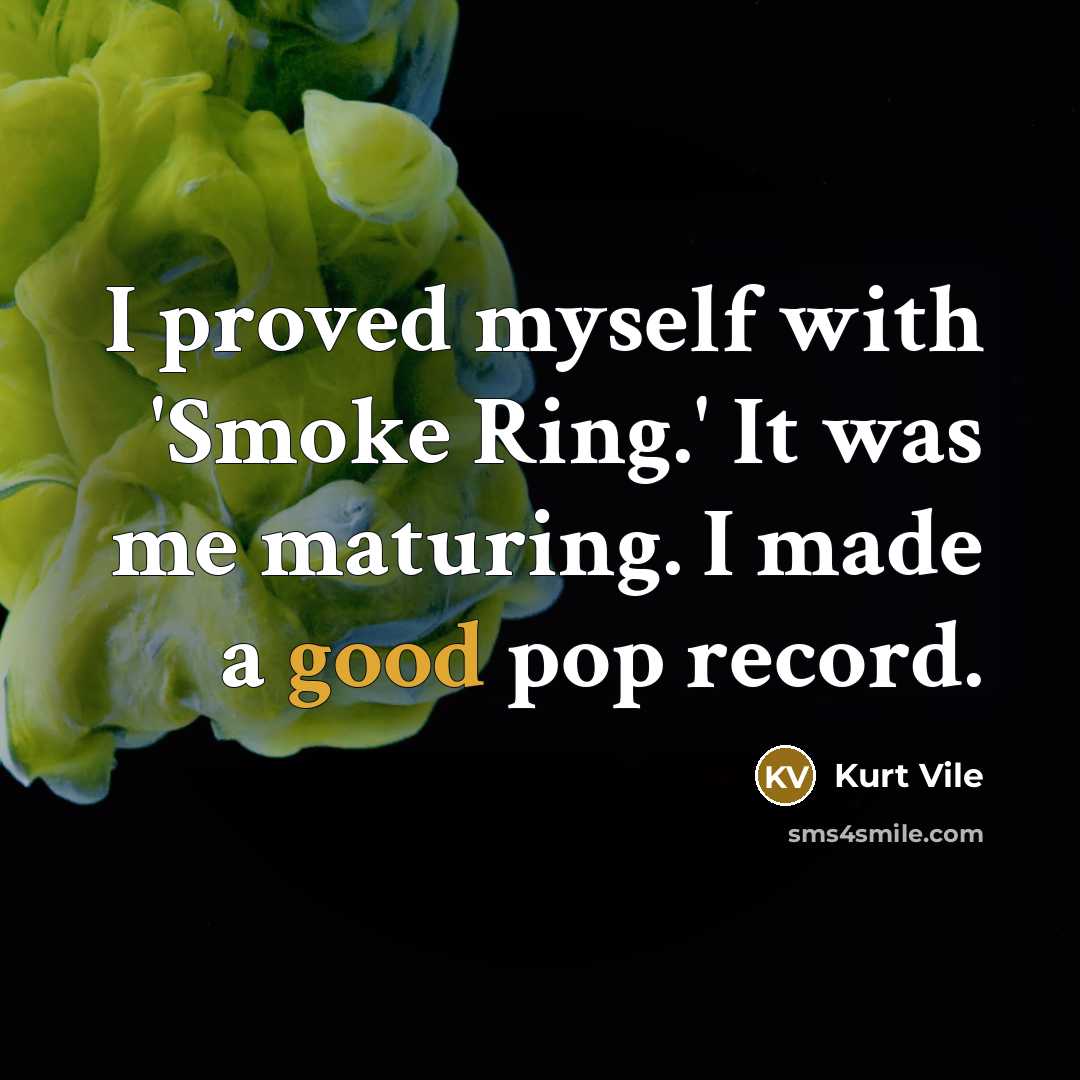“I proved myself with 'Smoke Ring.' It was me maturing.…” quote by Kurt Vile