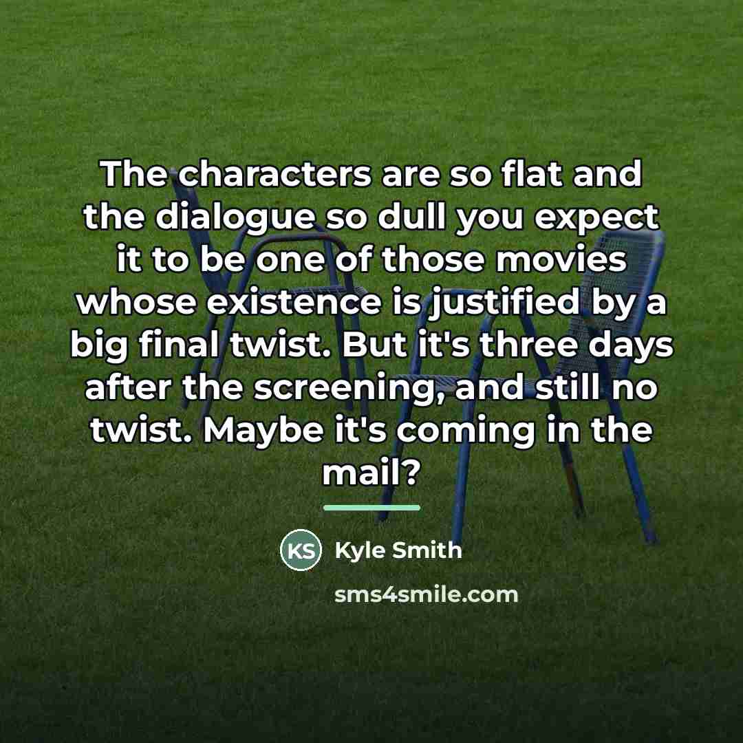 “The characters are so flat and the dialogue so dull…” quote by Kyle Smith