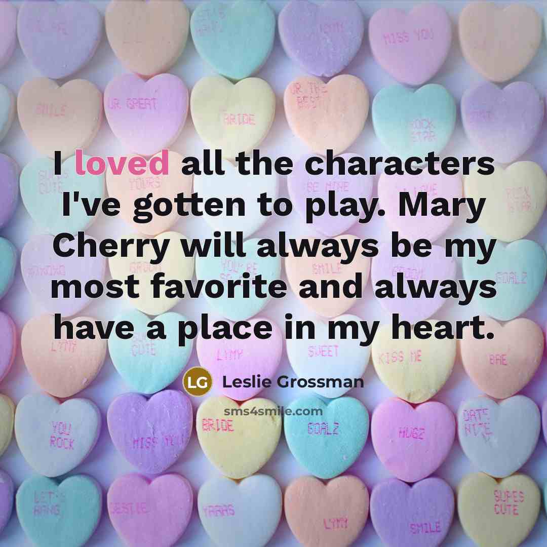 “I loved all the characters I've gotten to play. Mary…” quote by Leslie Grossman