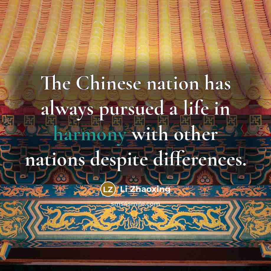 “The Chinese nation has always pursued a life in harmony with other nations despite differences.” quote by Li Zhaoxing