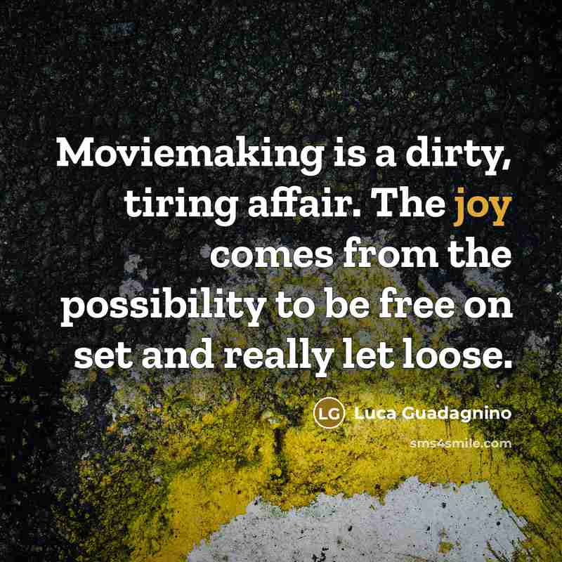 “Moviemaking is a dirty, tiring affair. The joy comes from…” quote by Luca Guadagnino