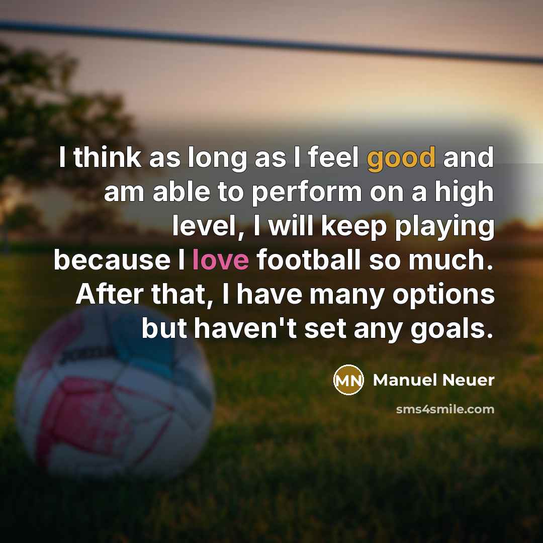 “I think as long as I feel good and am…” quote by Manuel Neuer