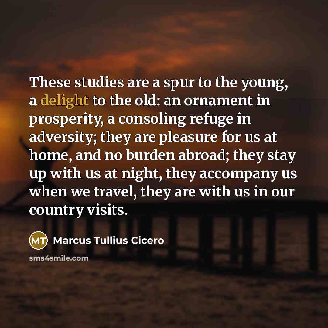 “These studies are a spur to the young, a delight…” quote by Marcus Tullius Cicero