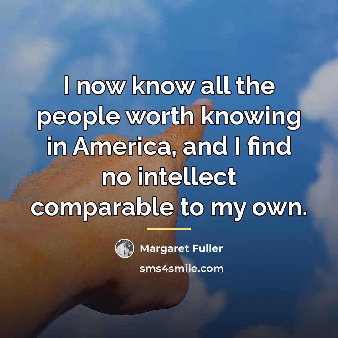 “I now know all the people worth knowing in America,…” quote by Margaret Fuller