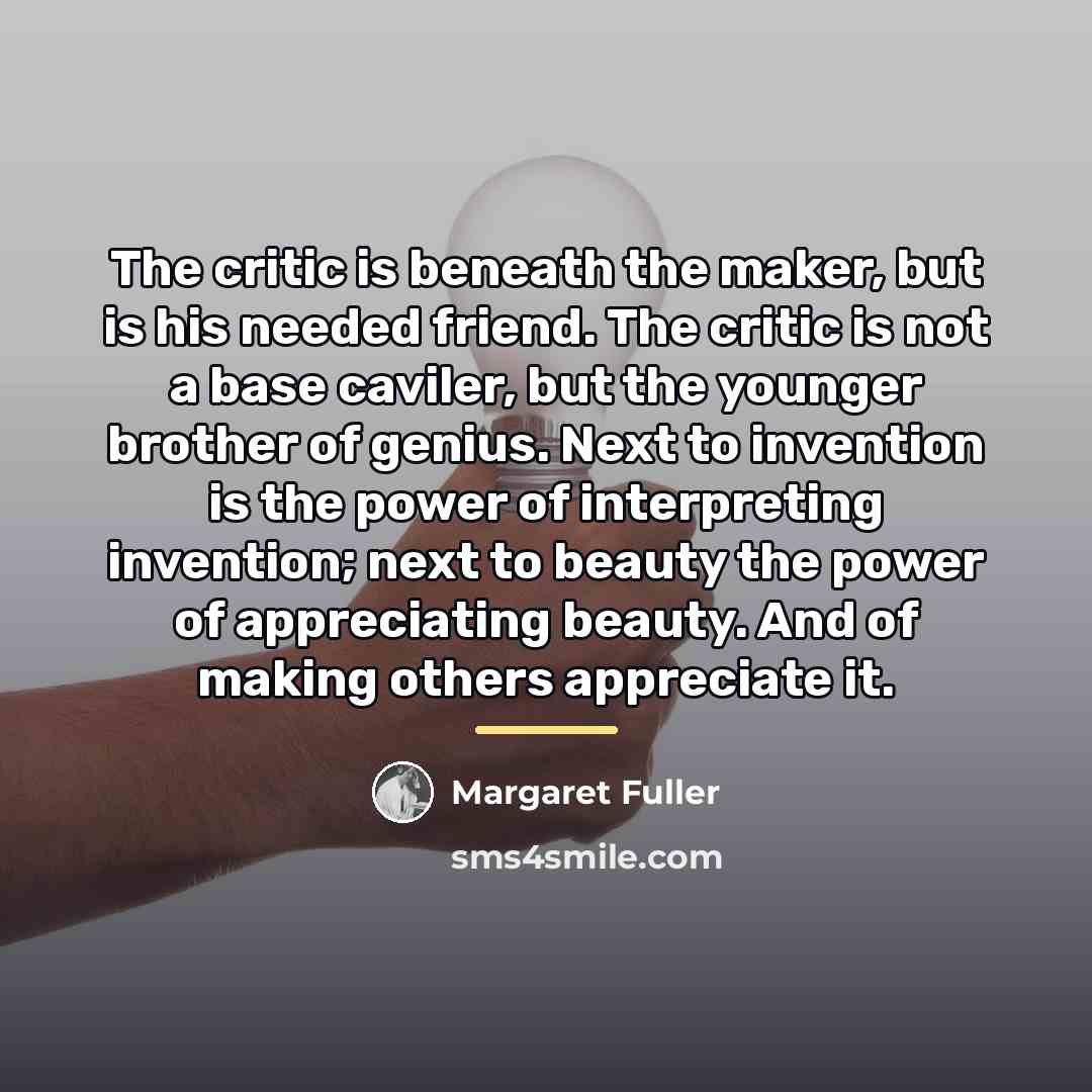 “The critic is beneath the maker, but is his needed…” quote by Margaret Fuller