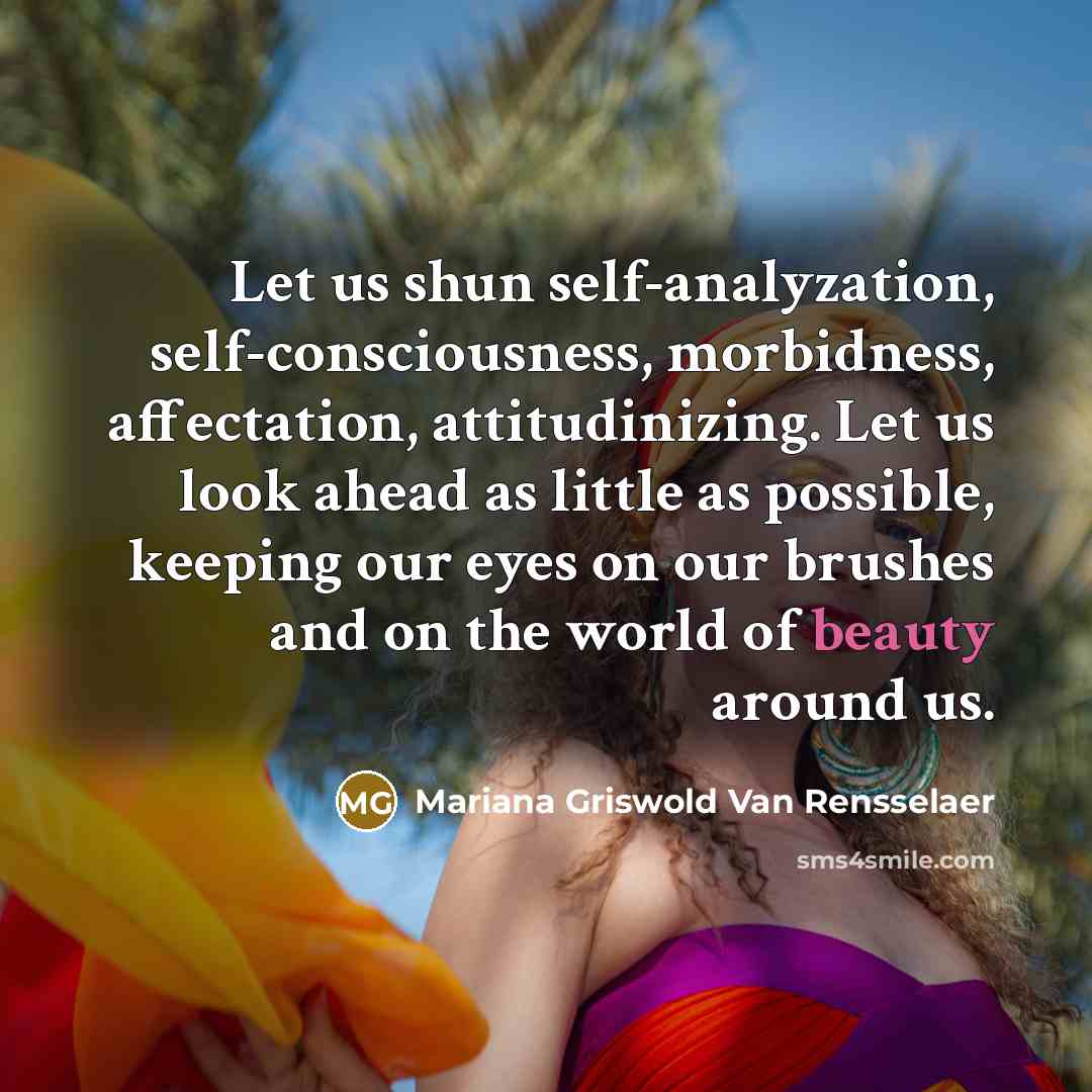 “Let us shun self-analyzation, self-consciousness, morbidness, affectation, attitudinizing. Let us…” quote by Mariana Griswold Van Rensselaer