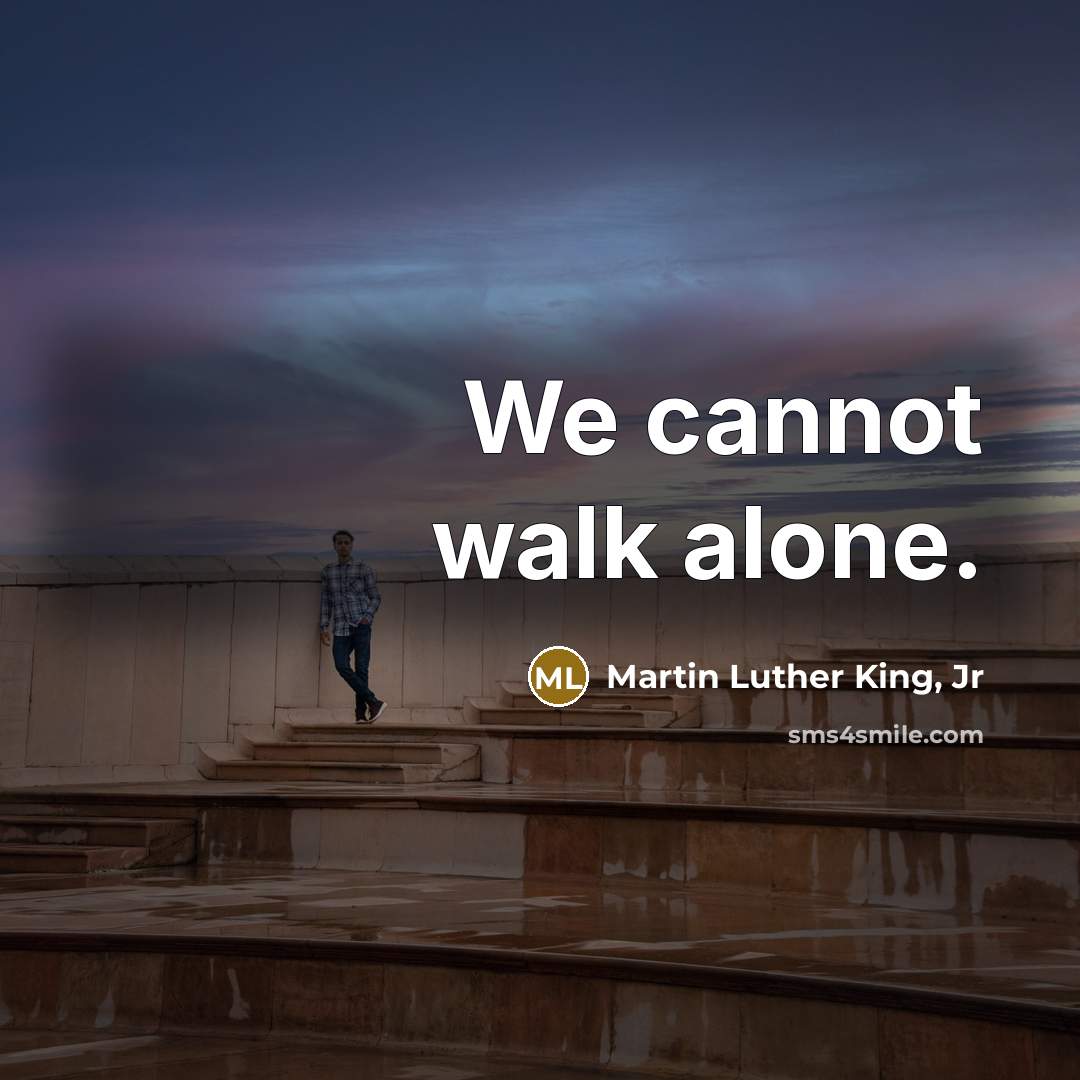 “We cannot walk alone.” quote by Martin Luther King, Jr