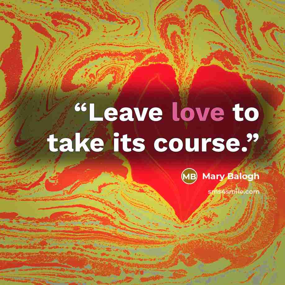 “Leave love to take its course.” quote by Mary Balogh