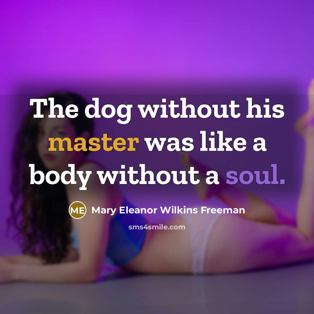 “The dog without his master was like a body without…” quote by Mary Eleanor Wilkins Freeman