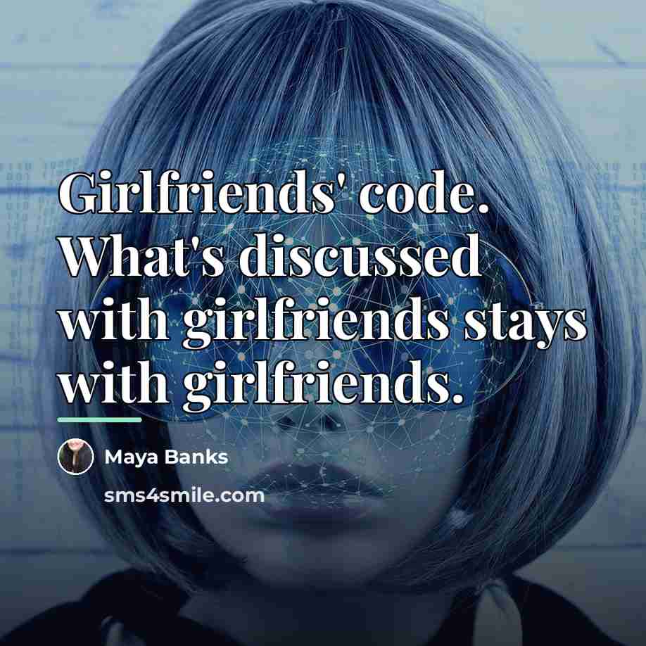 “Girlfriends' code. What's discussed with girlfriends stays with girlfriends.…” quote by Maya Banks