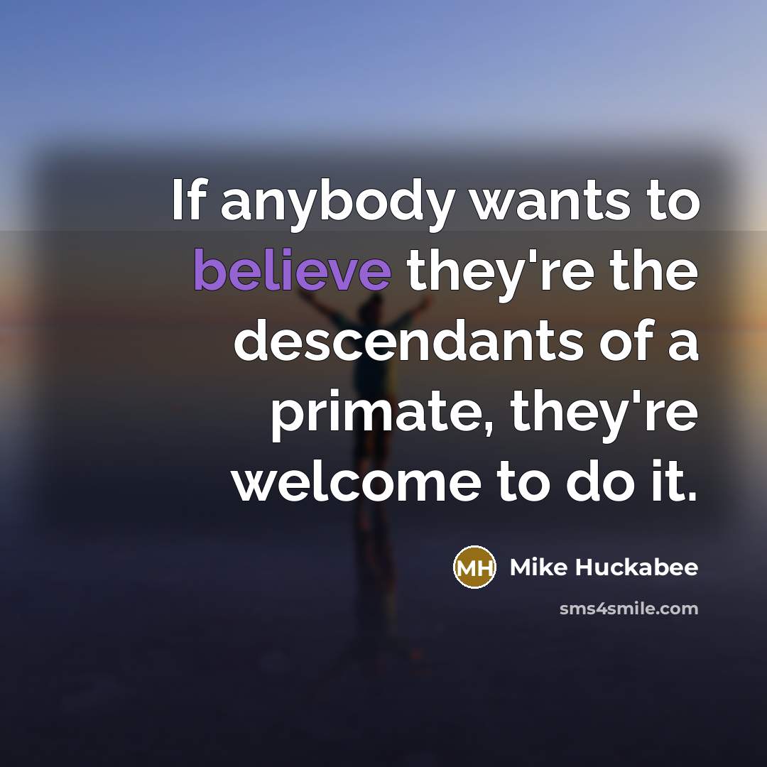 “If anybody wants to believe they're the descendants of a…” quote by Mike Huckabee