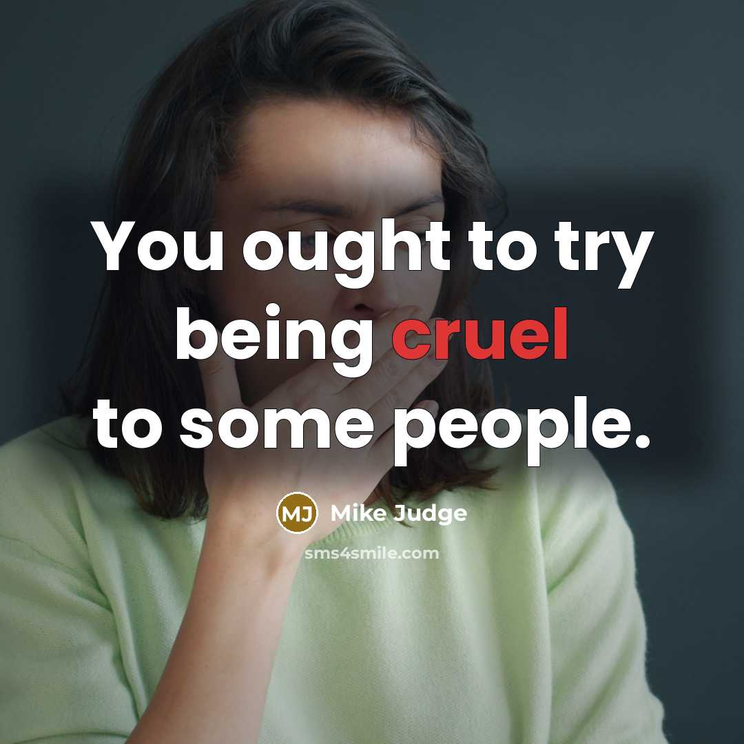 “You ought to try being cruel to some people.…” quote by Mike Judge