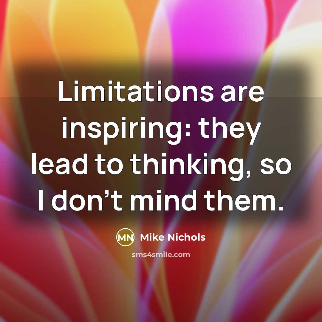 “Limitations are inspiring: they lead to thinking, so I don't…” quote by Mike Nichols