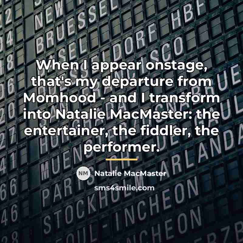 “When I appear onstage, that's my departure from Momhood -…” quote by Natalie MacMaster