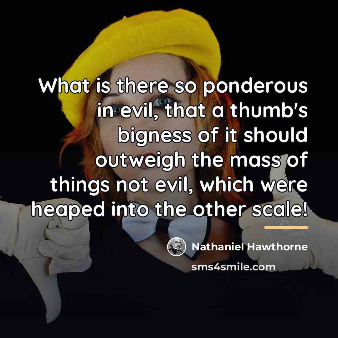“What is there so ponderous in evil, that a thumb's…” quote by Nathaniel Hawthorne