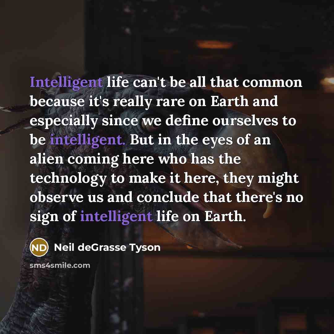 “Intelligent life can't be all that common because it's really…” quote by Neil deGrasse Tyson