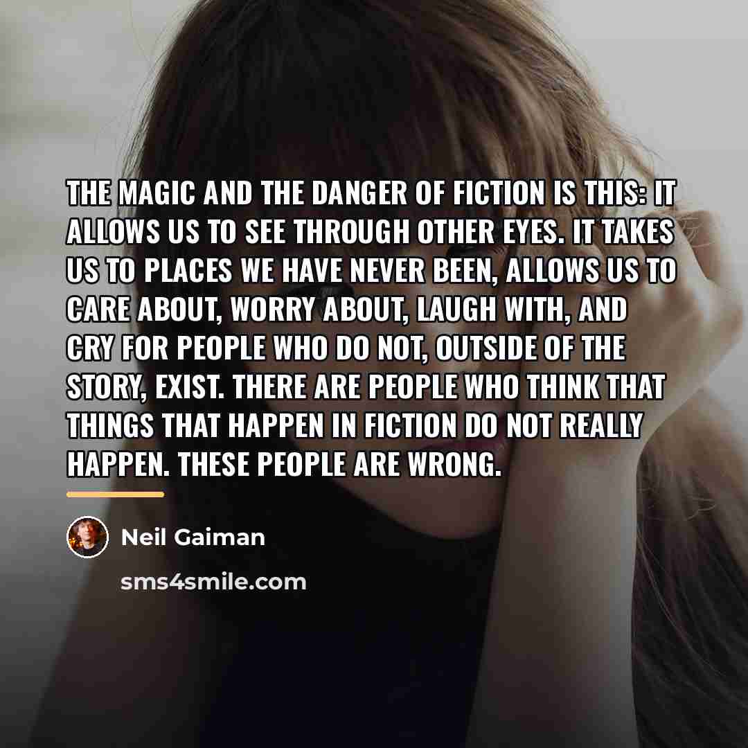 “THE MAGIC AND THE DANGER OF FICTION IS THIS: it…” quote by Neil Gaiman