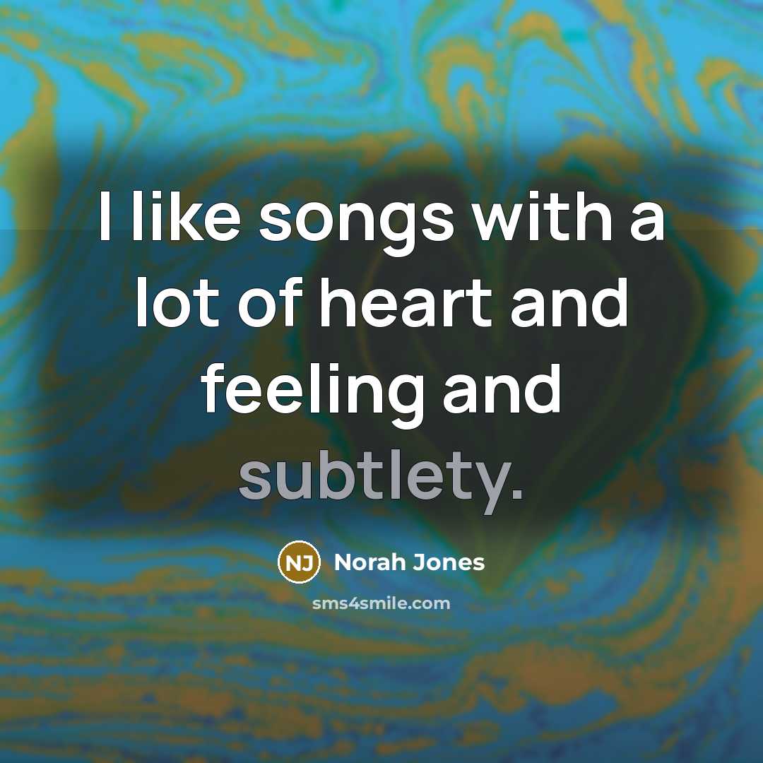 “I like songs with a lot of heart and feeling…” quote by Norah Jones