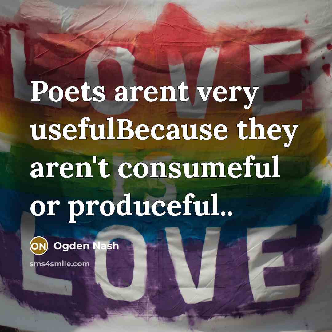 “Poets arent very usefulBecause they aren't consumeful or produceful..…” quote by Ogden Nash