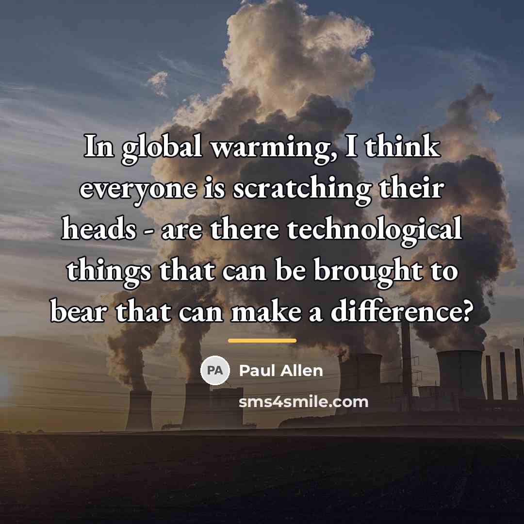 “In global warming, I think everyone is scratching their heads…” quote by Paul Allen