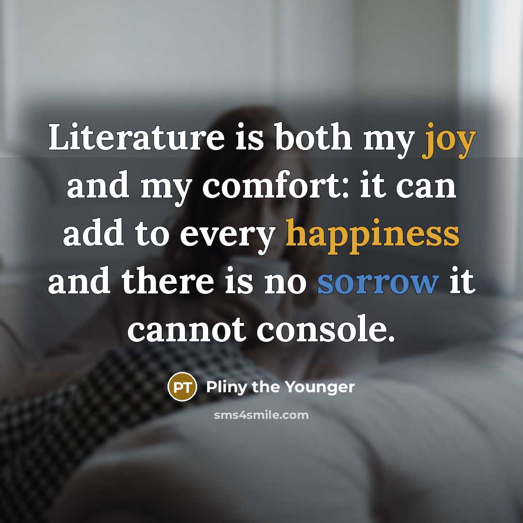 “Literature is both my joy and my comfort: it can…” quote by Pliny the Younger