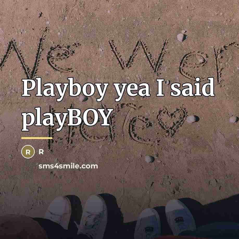 “Playboy yea I said playBOY…” quote by R